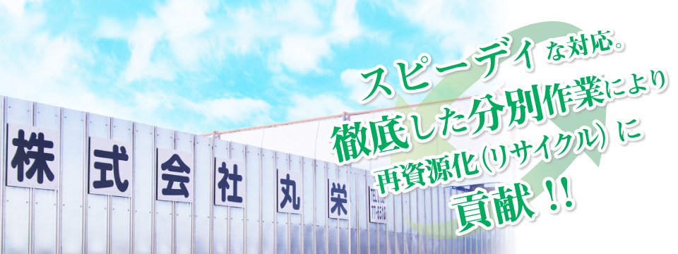 スピーディな対応。徹底した分別作業により再資源化（リサイクル）に貢献！！